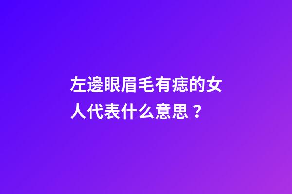 左邊眼眉毛有痣的女人代表什么意思？